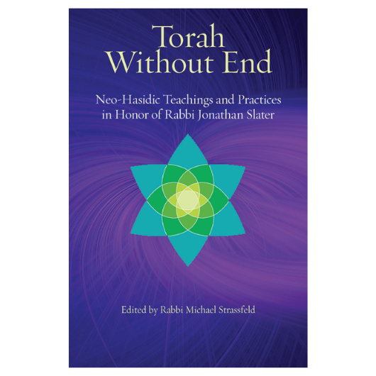 Torah Without End: Neo-Hasidic Teachings and Practices in Honor of Rabbi Jonathan Slater