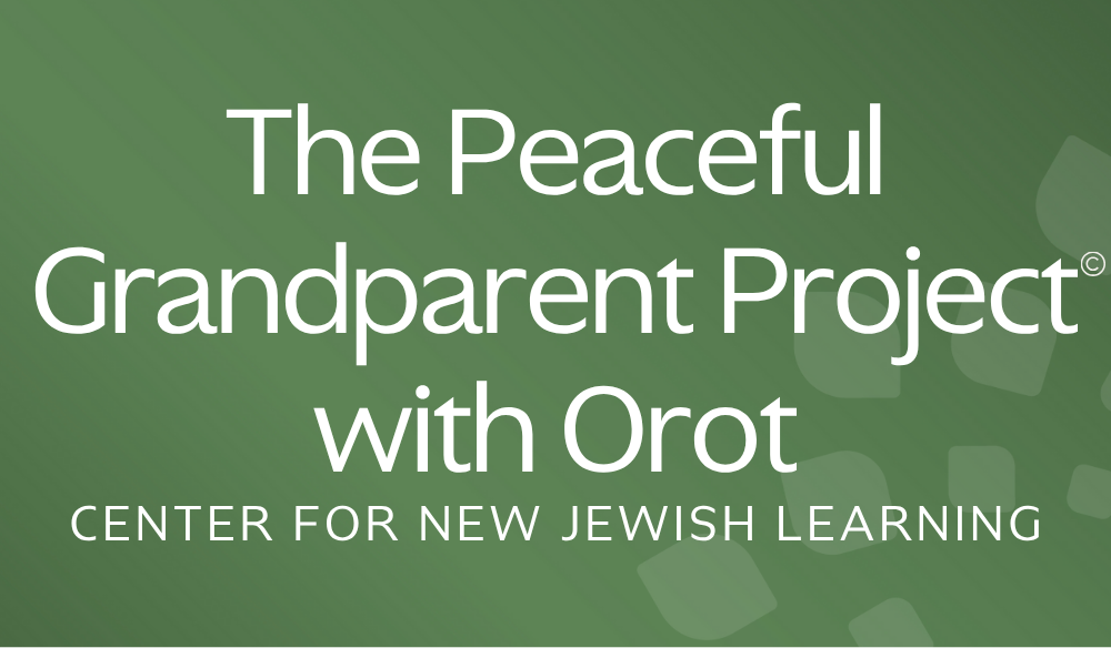 The Peaceful Grandparent Project, with Orot: Center for New Jewish Learning