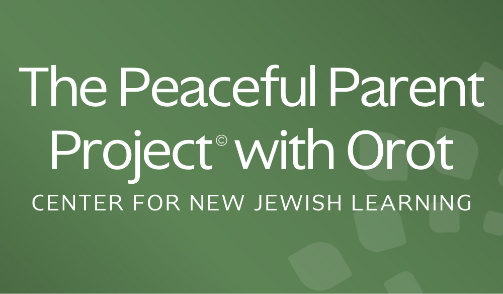The Peaceful Parent Project® with Orot: Center for New Jewish Learning