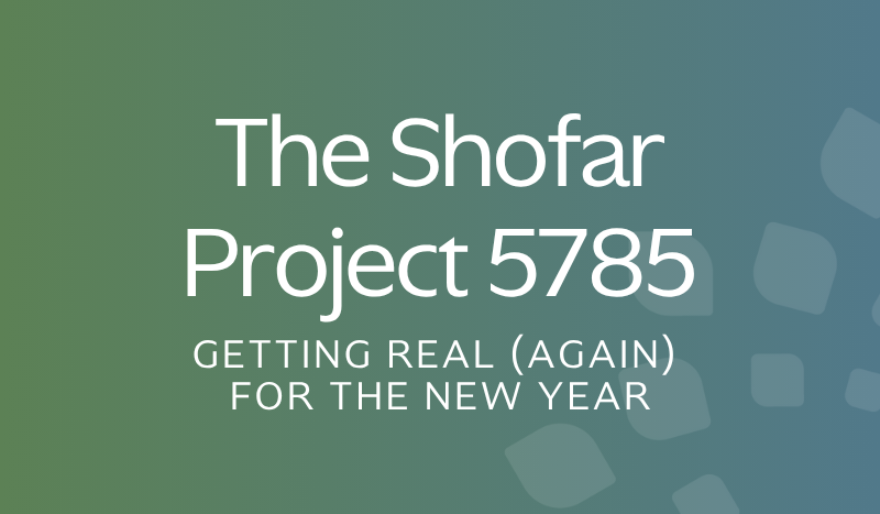 The Shofar Project 5785: Getting Real (Again) for the New Year