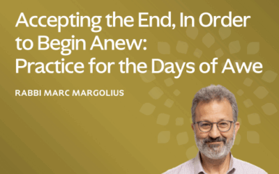 Accepting the End, In Order to Begin Anew: Practice for the Days of Awe