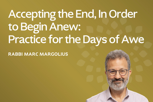 Accepting the End, In Order to Begin Anew: Practice for the Days of Awe