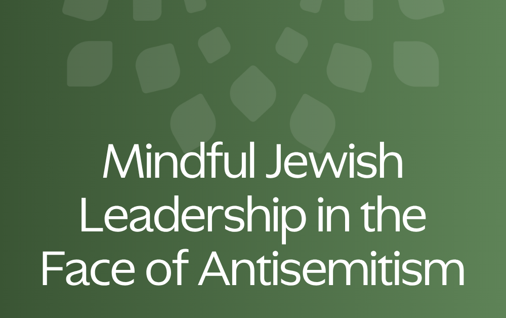Mindful Jewish Leadership in the Face of Antisemitism: Trauma-Informed Practice for Healing and Wise Response