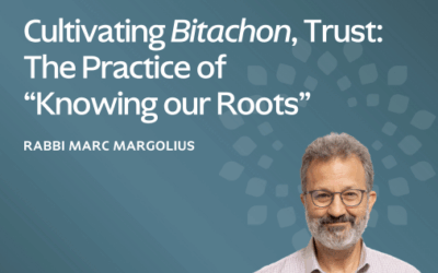Cultivating Bitachon, Trust: The Practice of “Knowing our Roots”