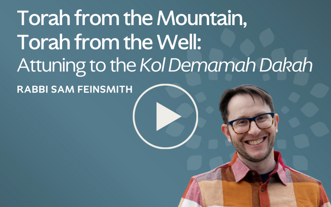 Torah from the Mountain, Torah from the Well: Attuning to the Kol Demamah Dakah (The Subtle, Silent Murmur)