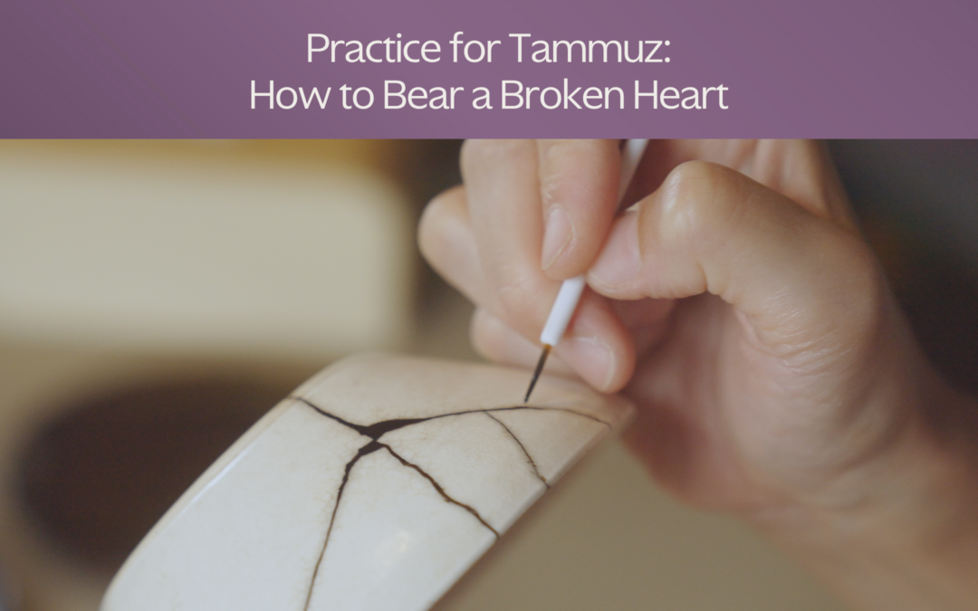 Practice for Tammuz: How to Bear a Broken Heart