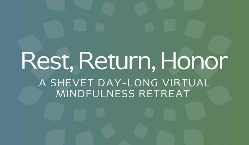 Rest, Return, Honor: A Shevet Day-long Virtual Mindfulness Retreat